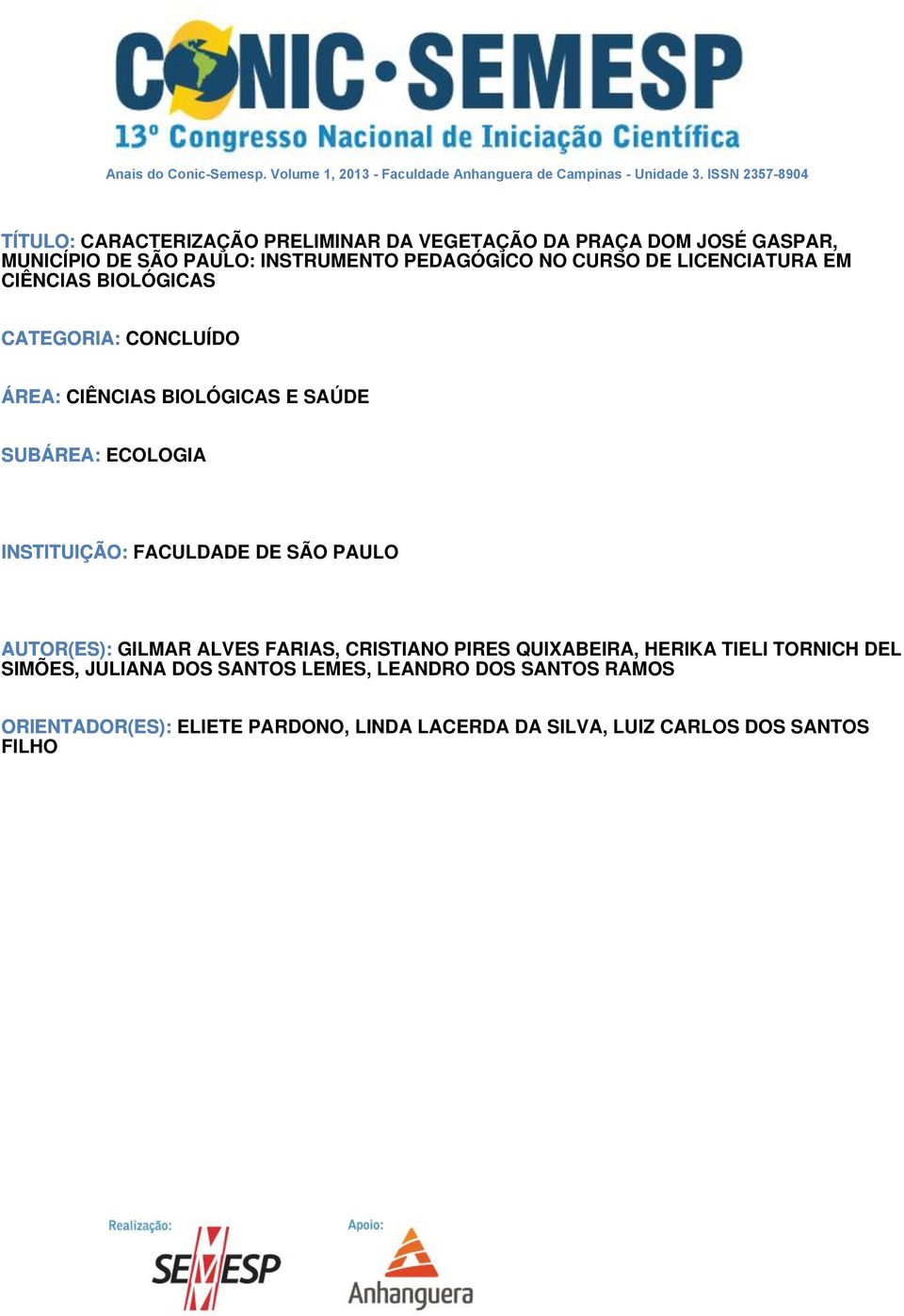 LICENCIATURA EM CIÊNCIAS BIOLÓGICAS CATEGORIA: CONCLUÍDO ÁREA: CIÊNCIAS BIOLÓGICAS E SAÚDE SUBÁREA: ECOLOGIA INSTITUIÇÃO: FACULDADE DE SÃO PAULO