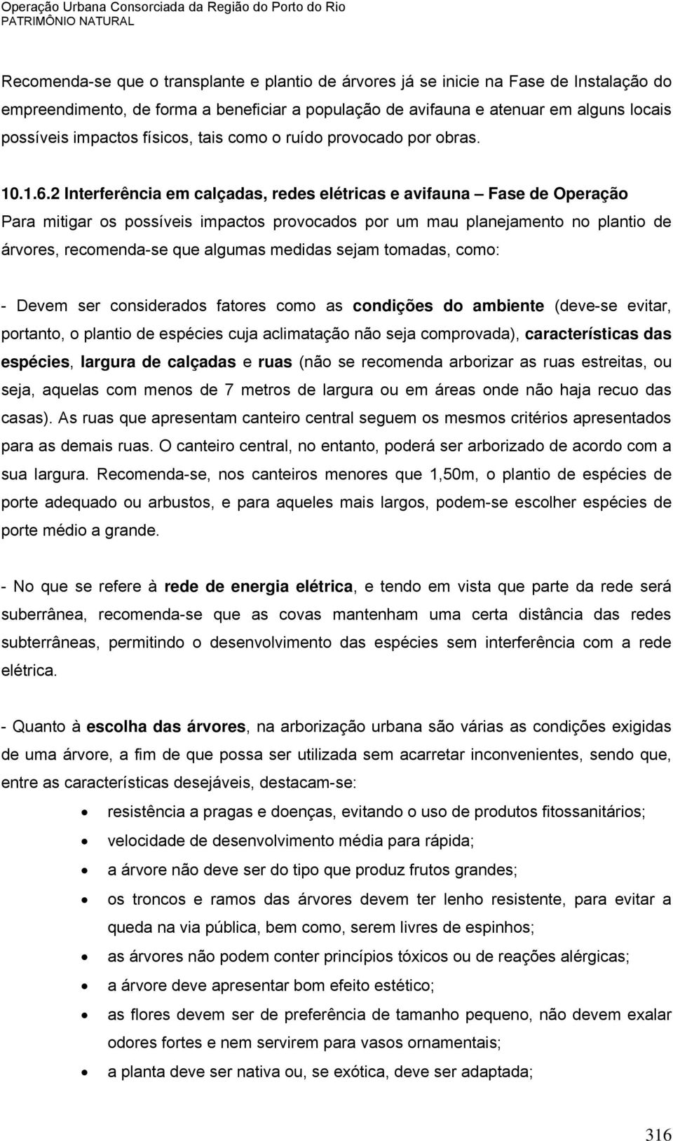 2 Interferência em calçadas, redes elétricas e avifauna Fase de Operação Para mitigar os possíveis impactos provocados por um mau planejamento no plantio de árvores, recomenda-se que algumas medidas