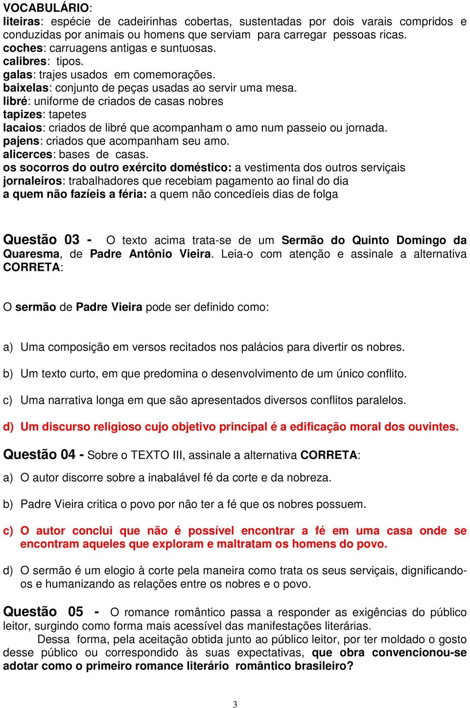 libré: uniforme de criados de casas nobres tapizes: tapetes lacaios: criados de libré que acompanham o amo num passeio ou jornada. pajens: criados que acompanham seu amo. alicerces: bases de casas.