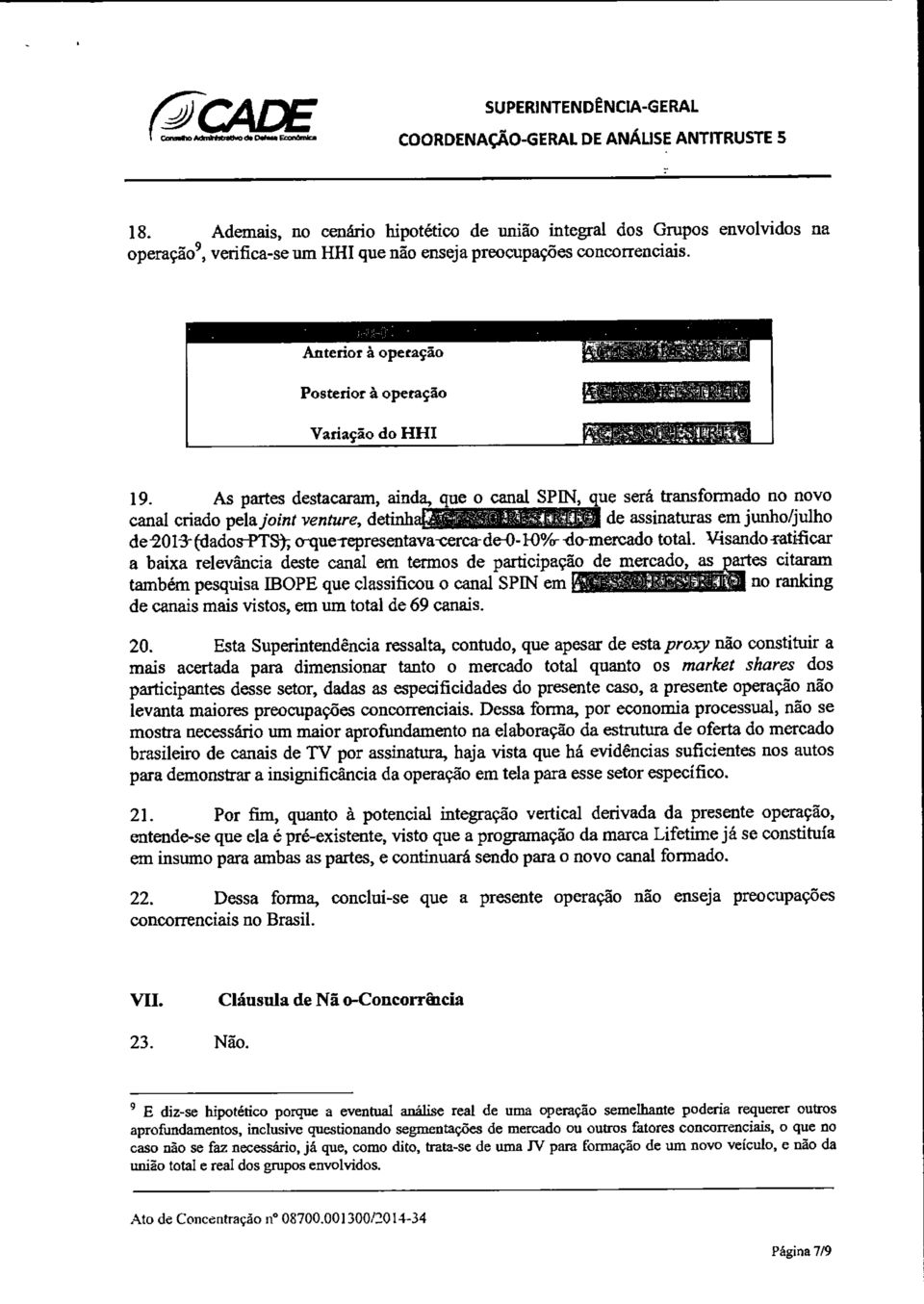 As partes destacaram, ainda, que o canal SPIN, ue será transfo1mado no novo canal criado pela joint venture, detinh de assinaturas em junho/julho de-201 3-(dados-PTSr,