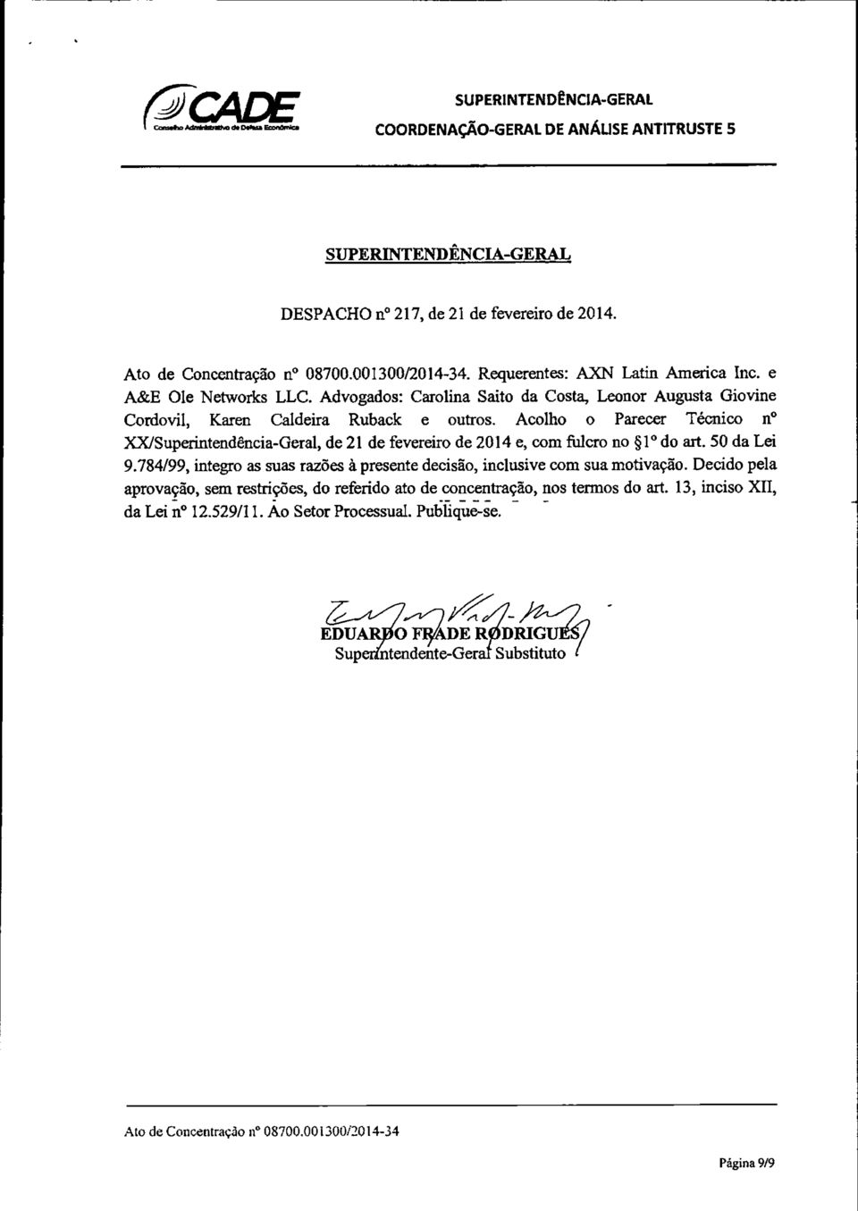 Acolho o Parecer Técnico nº XX/Superintendência-Geral, de 21 de fevereiro de 2014 e, com fulcro no 1 do art. 50 da Lei 9.