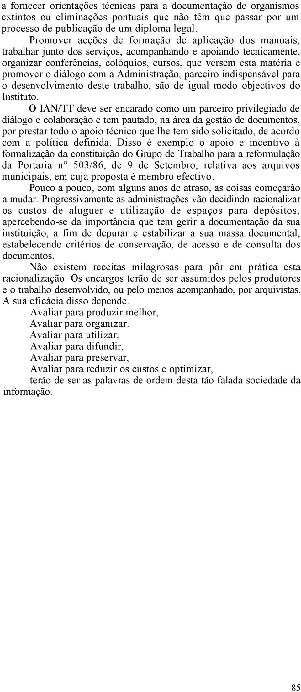 o diálogo com a Administração, parceiro indispensável para o desenvolvimento deste trabalho, são de igual modo objectivos do Instituto.