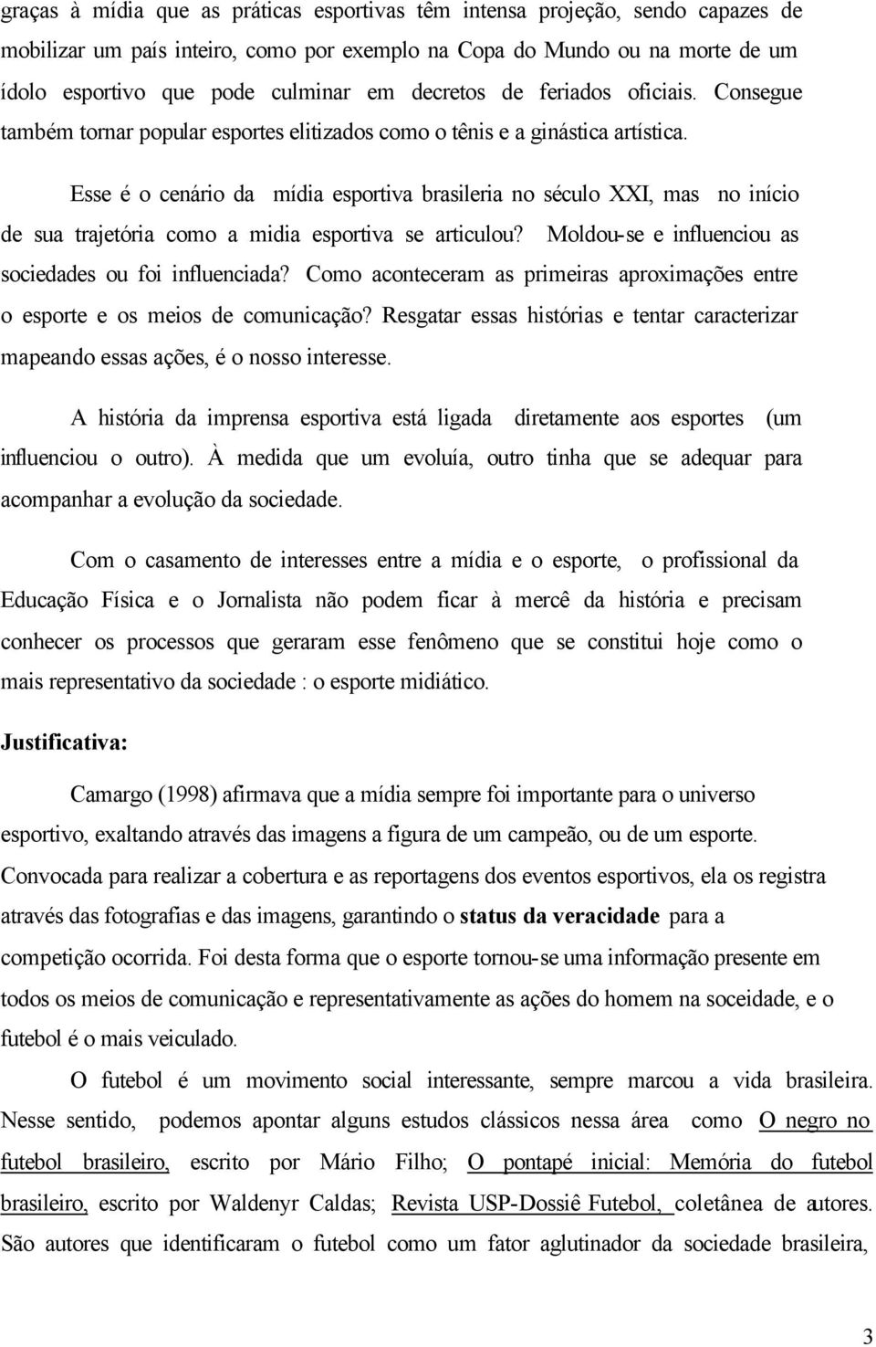 Esse é o cenário da mídia esportiva brasileria no século XXI, mas no início de sua trajetória como a midia esportiva se articulou? Moldou-se e influenciou as sociedades ou foi influenciada?