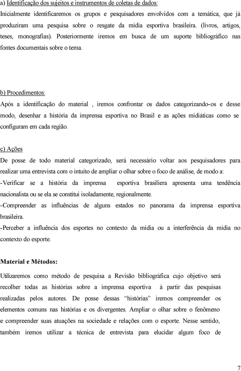 b) Procedimentos: Após a identificação do material, iremos confrontar os dados categorizando-os e desse modo, desenhar a história da imprensa esportiva no Brasil e as ações midiáticas como se