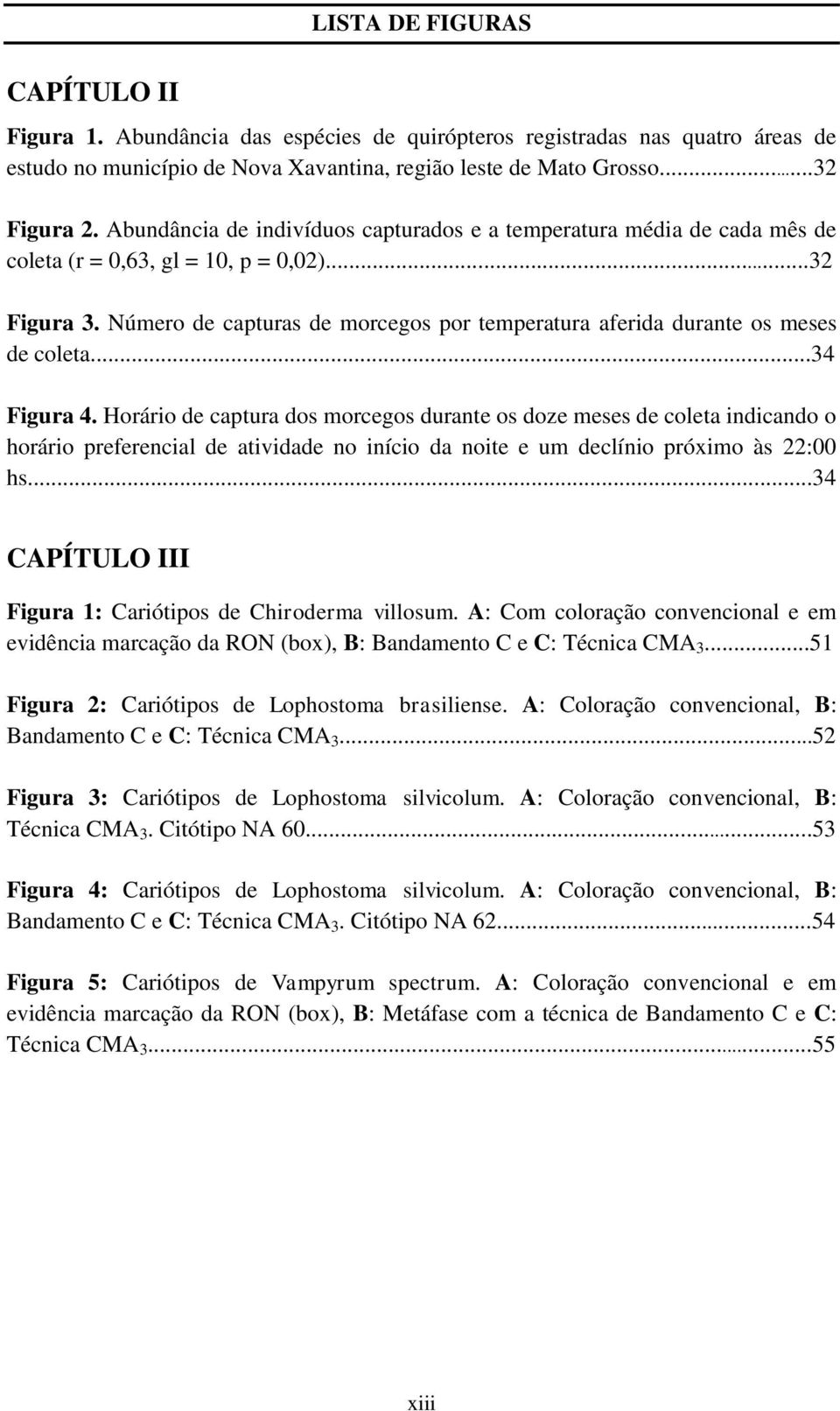 Número de capturas de morcegos por temperatura aferida durante os meses de coleta...34 Figura 4.