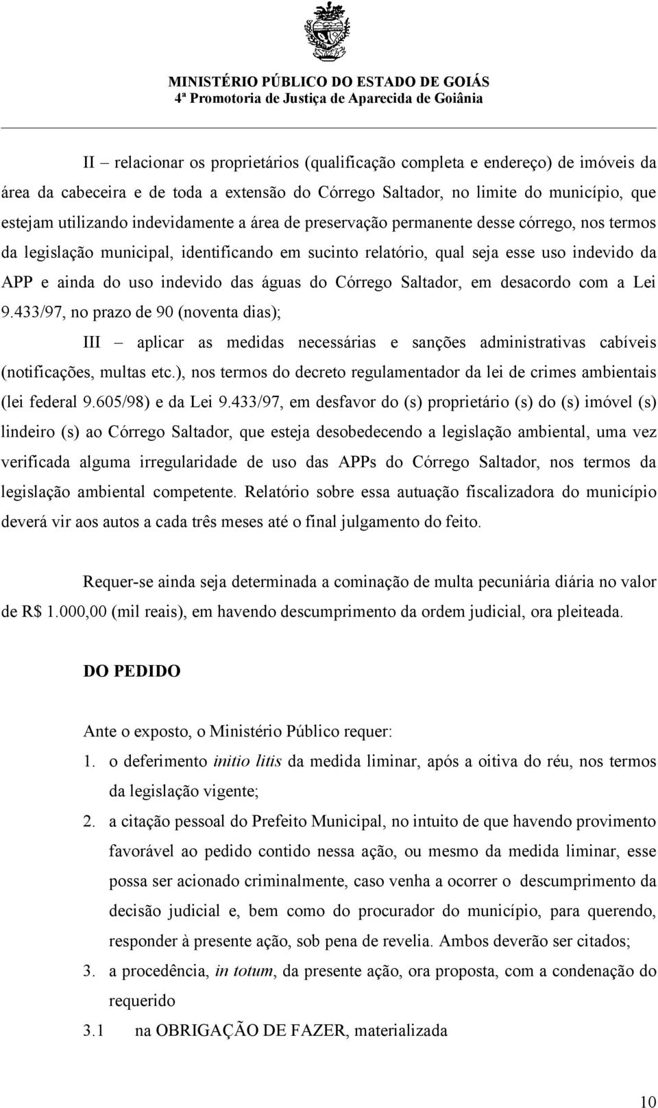 águas do Córrego Saltador, em desacordo com a Lei 9.433/97, no prazo de 90 (noventa dias); III aplicar as medidas necessárias e sanções administrativas cabíveis (notificações, multas etc.