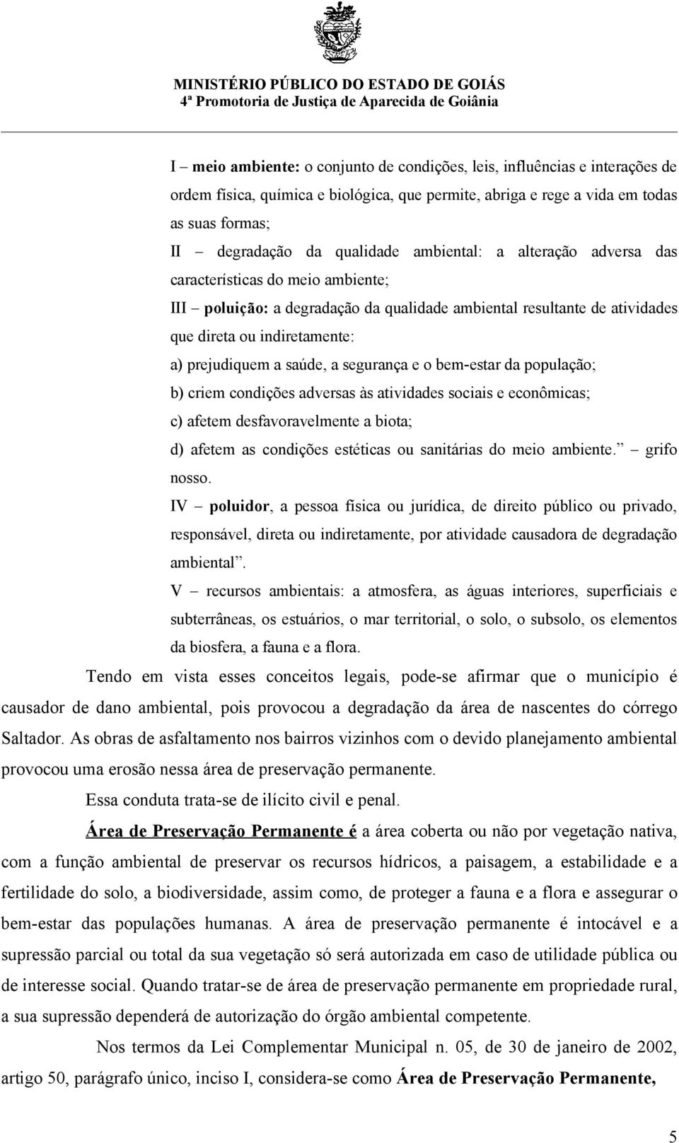 segurança e o bem-estar da população; b) criem condições adversas às atividades sociais e econômicas; c) afetem desfavoravelmente a biota; d) afetem as condições estéticas ou sanitárias do meio