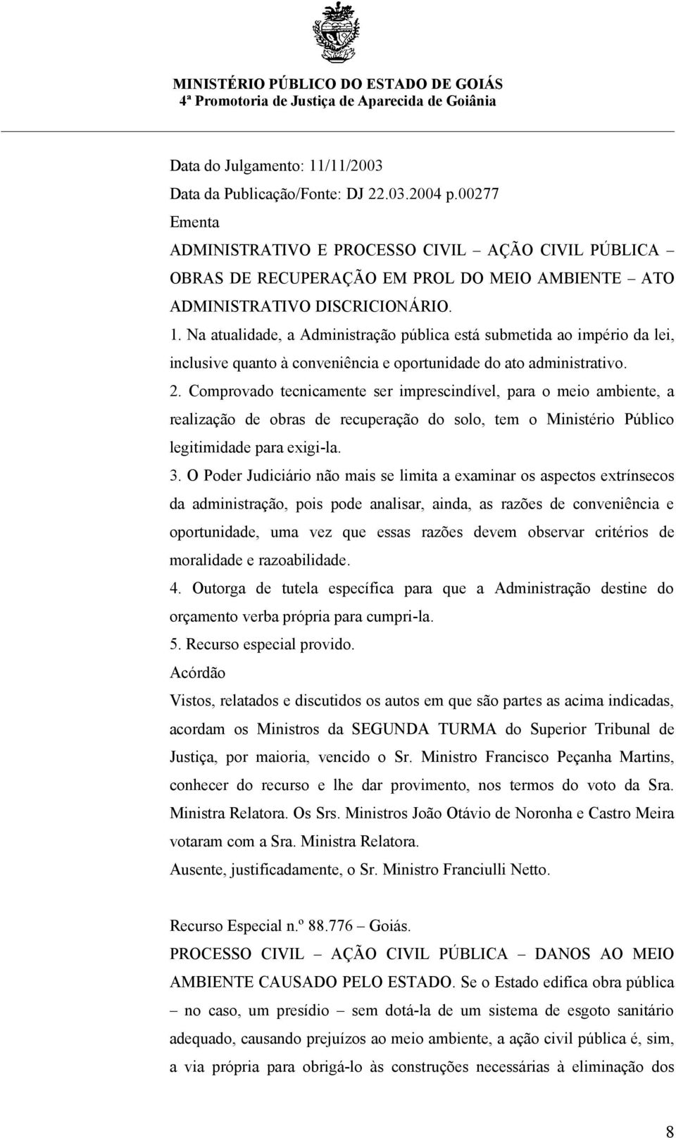 Na atualidade, a Administração pública está submetida ao império da lei, inclusive quanto à conveniência e oportunidade do ato administrativo. 2.