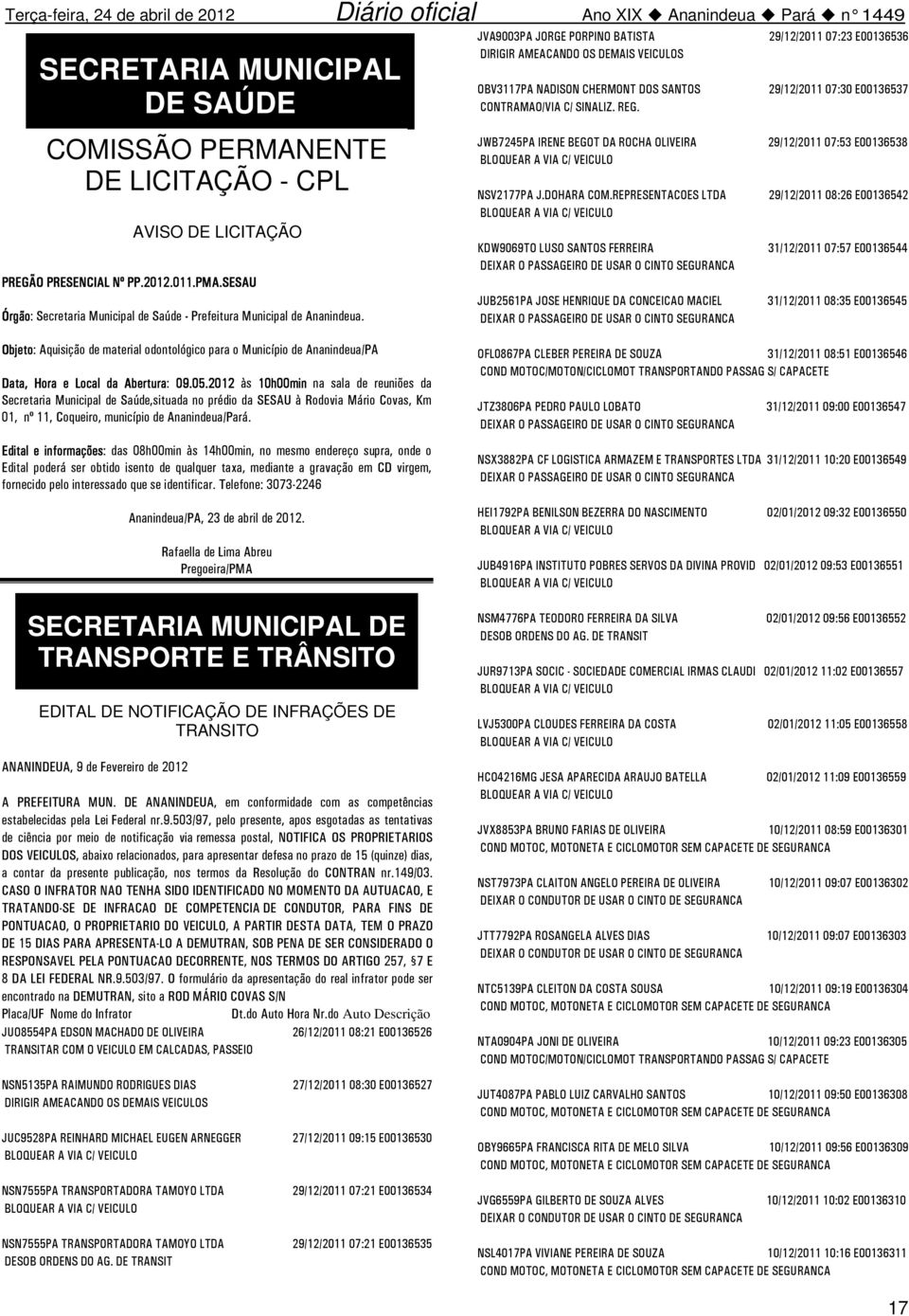 REPRESENTACOES LTDA KDW9069TO LUSO SANTOS FERREIRA JUB2561PA JOSE HENRIQUE DA CONCEICAO MACIEL 29/12/2011 07:23 E00136536 29/12/2011 07:30 E00136537 29/12/2011 07:53 E00136538 29/12/2011 08:26