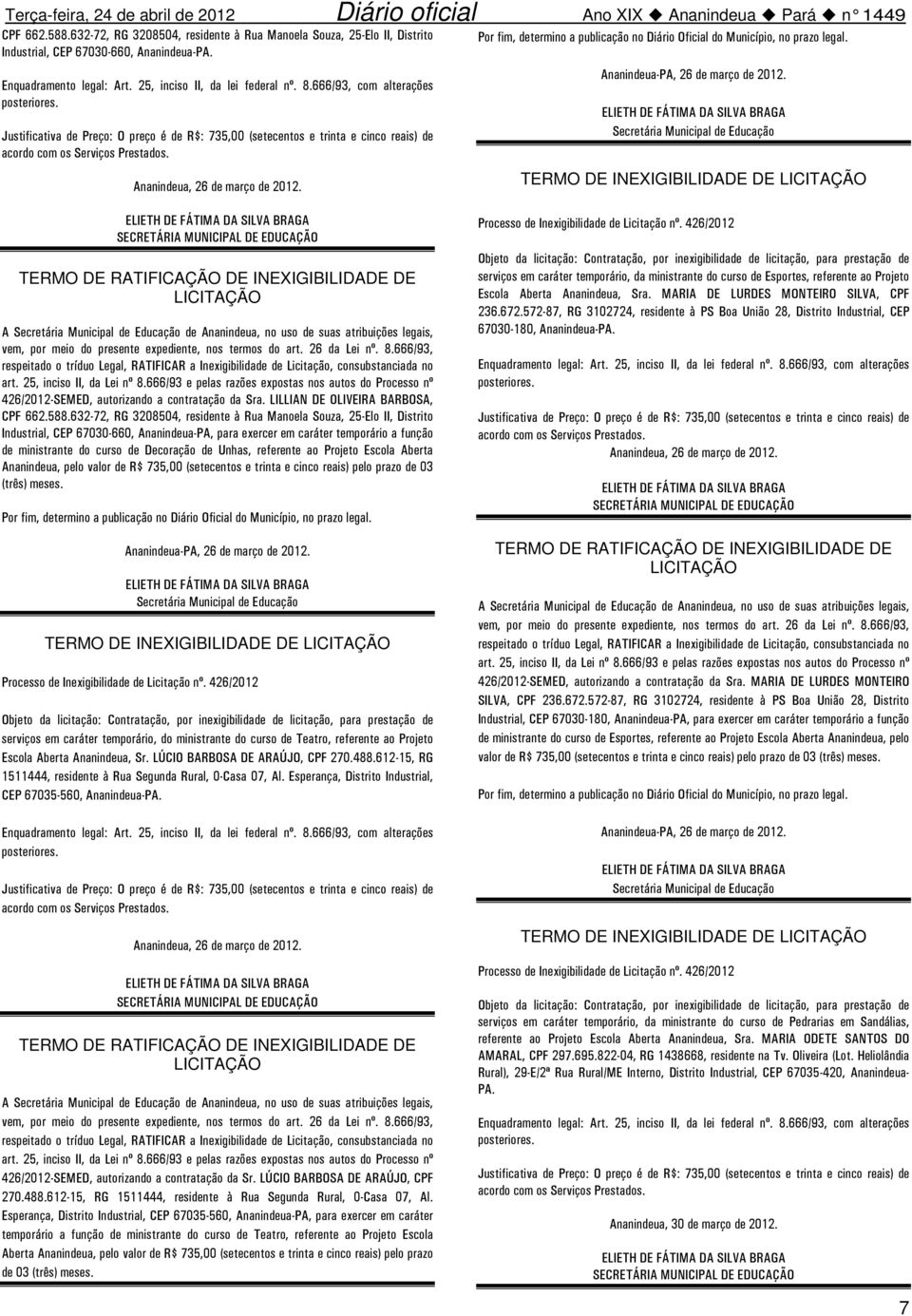 Por fim, determino a publicação no Diário Oficial do Município, no prazo legal. Ananindeua-PA, 26 de março de 2012.