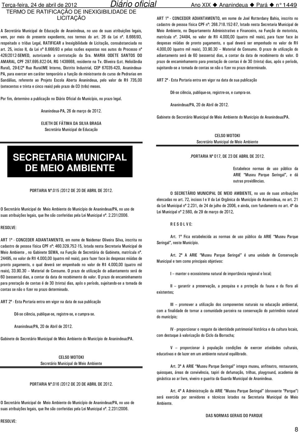 666/93 e pelas razões expostas nos autos do Processo nº 426/2012-SEMED, autorizando a contratação da Sra. MARIA ODETE SANTOS DO AMARAL, CPF 297.695.822-04, RG 1438668, residente na Tv. Oliveira (Lot.