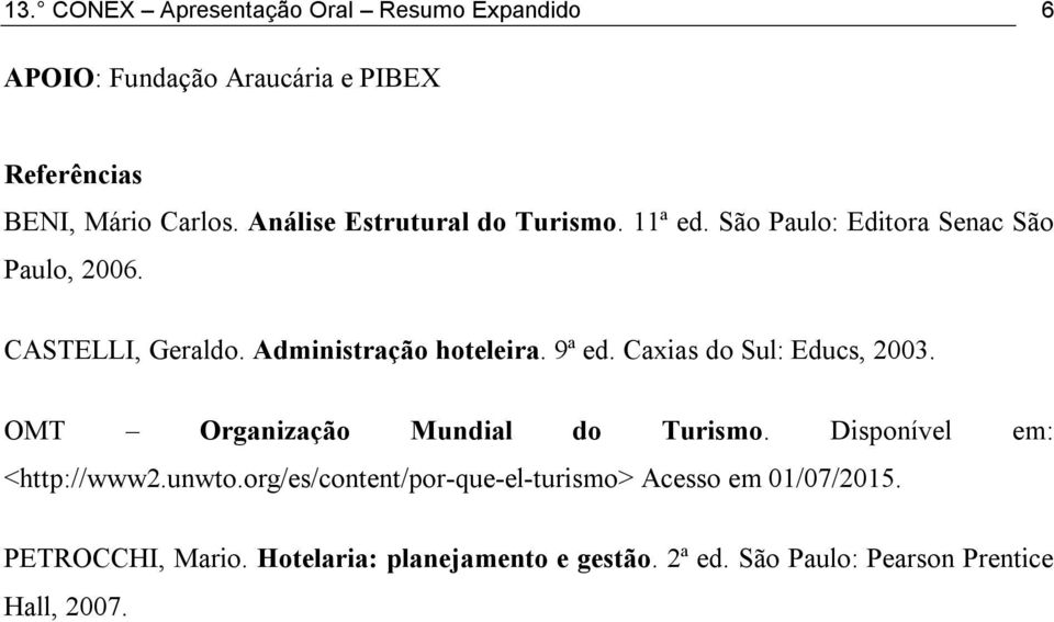 9ª ed. Caxias do Sul: Educs, 2003. OMT Organização Mundial do Turismo. Disponível em: <http://www2.unwto.