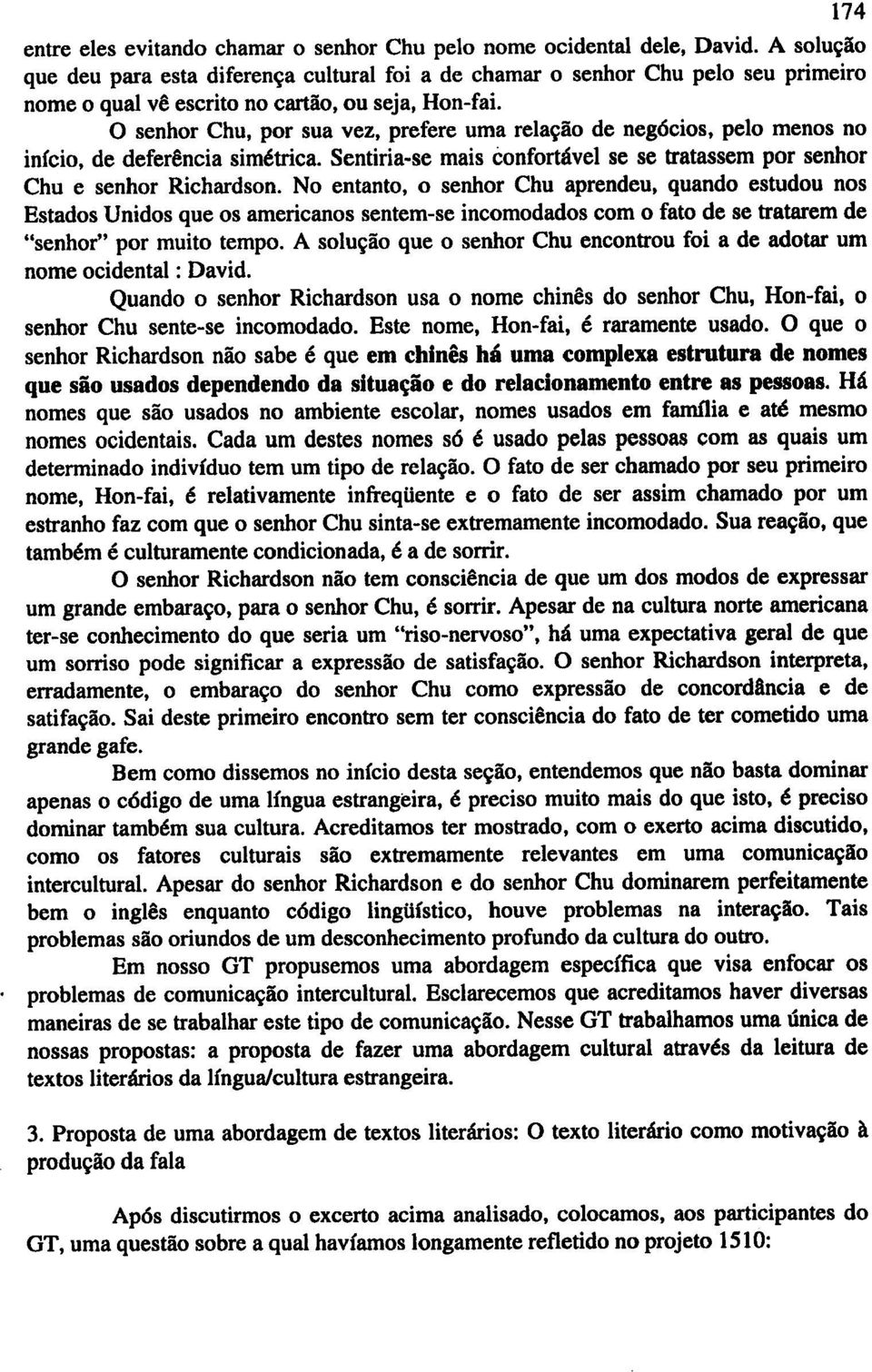 o senhor Chu, por sua vez, prefere uma reialiiio de neg6cios, pel0 menos no in!cio, de deferencia simetrica. Sentiria-se mais confortlivel se se tratassem por senhor Chu e senhor Richardson.