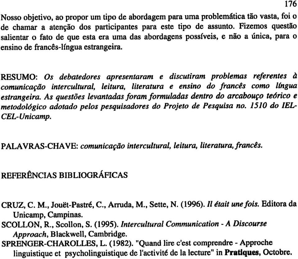 176 RESUMO: Os debatedores apresentaram e discutiram problemas referentes a comunica~iio intercultural, leitura, literatura e ensino do francis como l{ngua estrangeira.