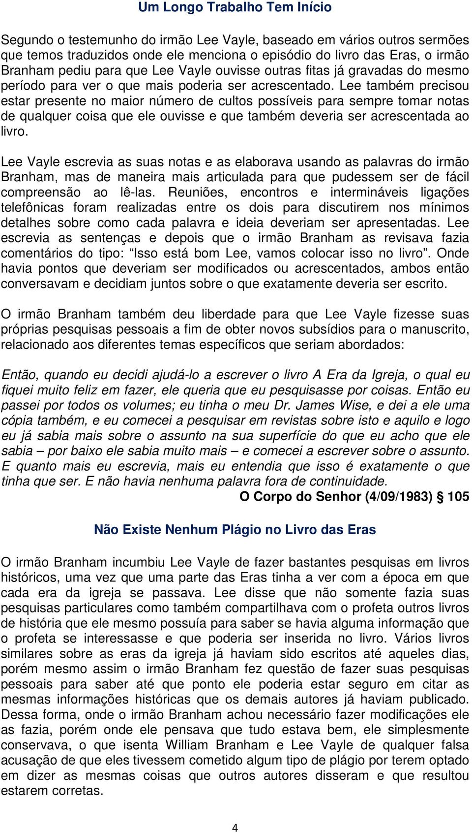 Lee também precisou estar presente no maior número de cultos possíveis para sempre tomar notas de qualquer coisa que ele ouvisse e que também deveria ser acrescentada ao livro.