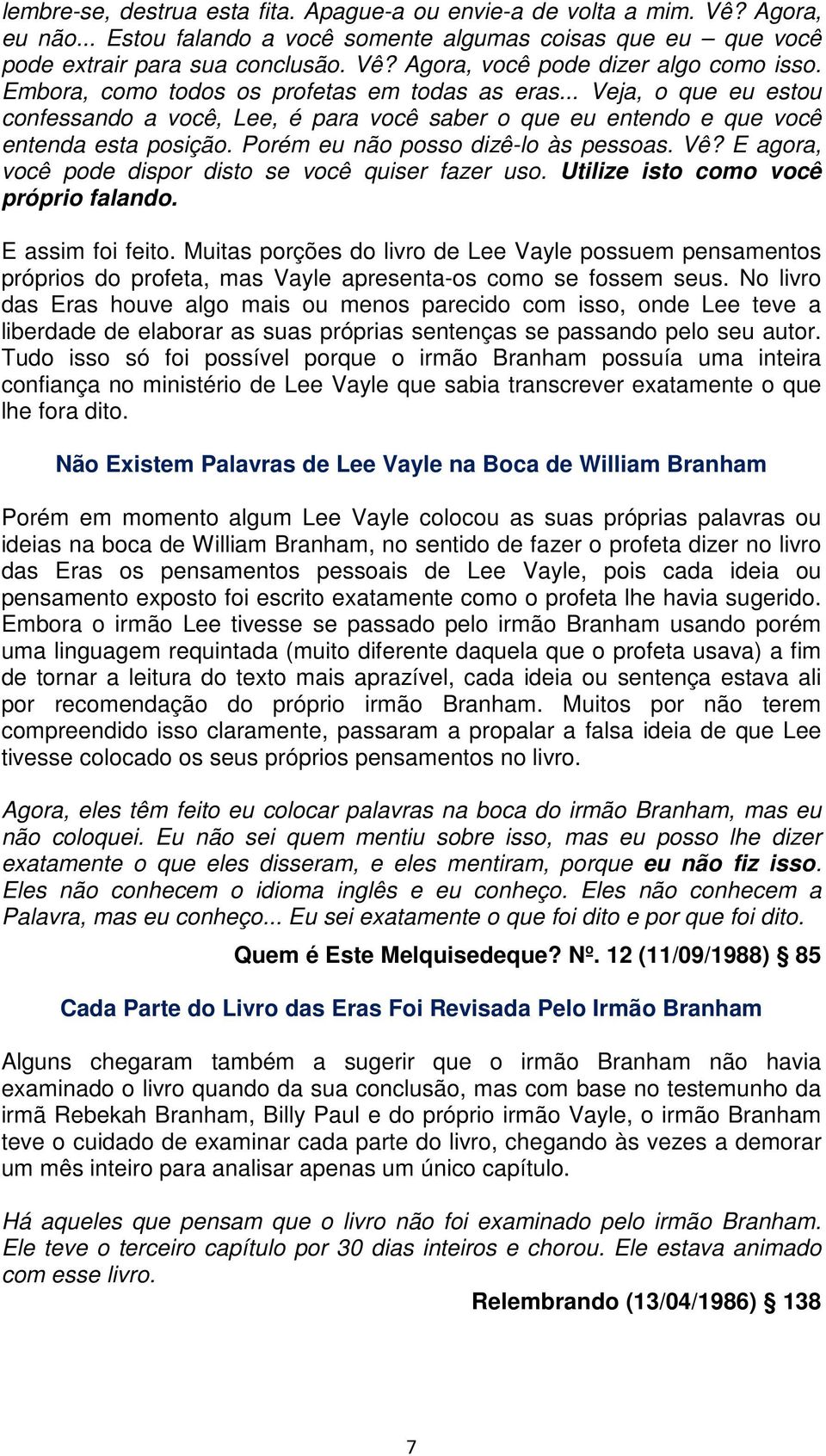 Porém eu não posso dizê-lo às pessoas. Vê? E agora, você pode dispor disto se você quiser fazer uso. Utilize isto como você próprio falando. E assim foi feito.