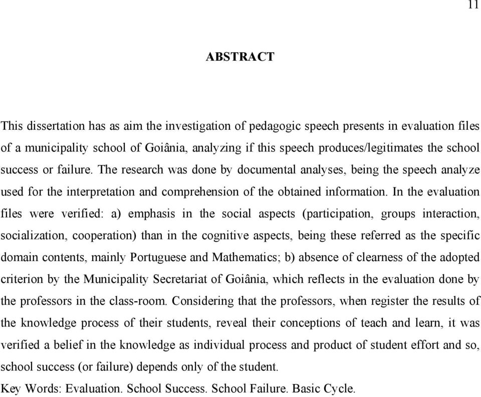 In the evaluation files were verified: a) emphasis in the social aspects (participation, groups interaction, socialization, cooperation) than in the cognitive aspects, being these referred as the