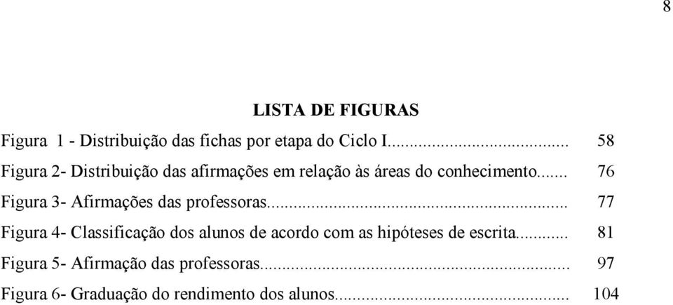 .. 76 Figura 3- Afirmações das professoras.