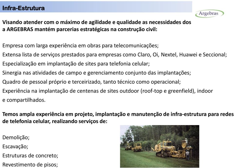 atividades de campo e gerenciamento conjunto das implantações; Quadro de pessoal próprio e terceirizado, tanto técnico como operacional; Experiência na implantação de centenas de sites outdoor