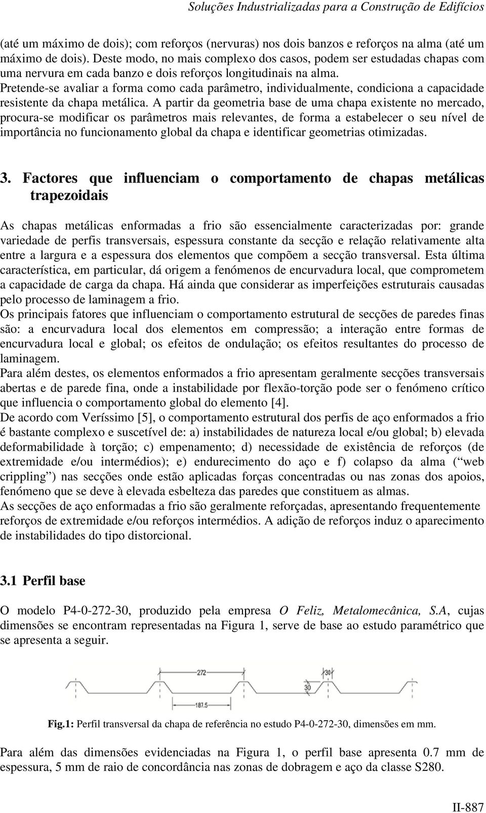 Pretende-se avaliar a forma como cada parâmetro, individualmente, condiciona a capacidade resistente da chapa metálica.