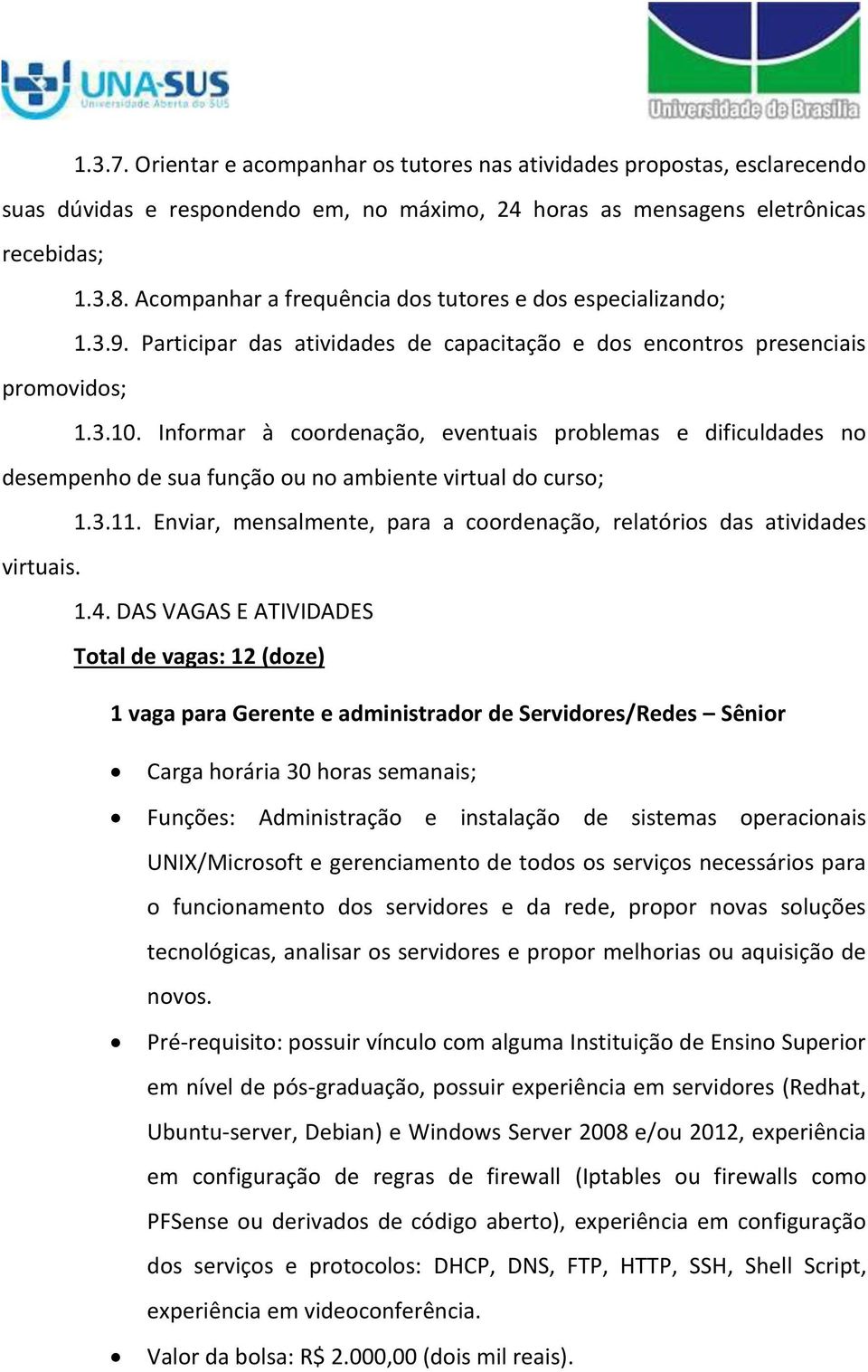 Informar à coordenação, eventuais problemas e dificuldades no desempenho de sua função ou no ambiente virtual do curso; 1.3.11.