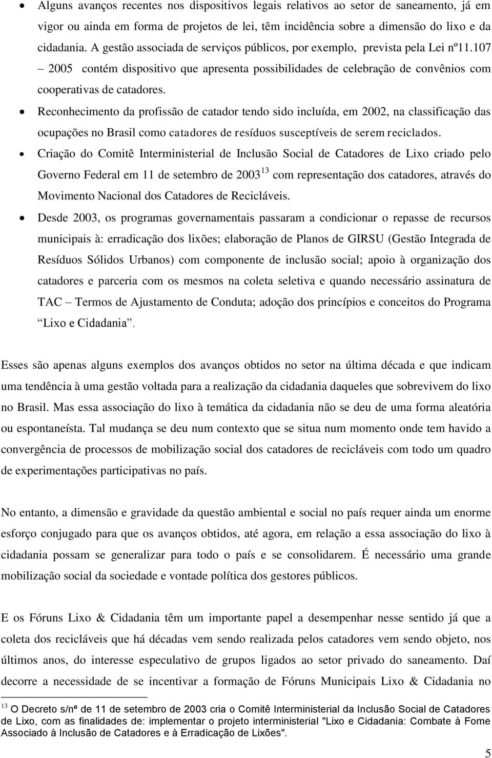 Reconhecimento da profissão de catador tendo sido incluída, em 2002, na classificação das ocupações no Brasil como catadores de resíduos susceptíveis de serem reciclados.