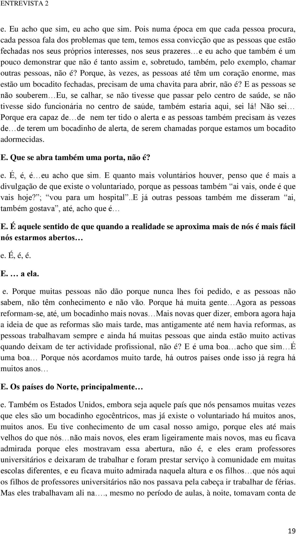 que também é um pouco demonstrar que não é tanto assim e, sobretudo, também, pelo exemplo, chamar outras pessoas, não é?