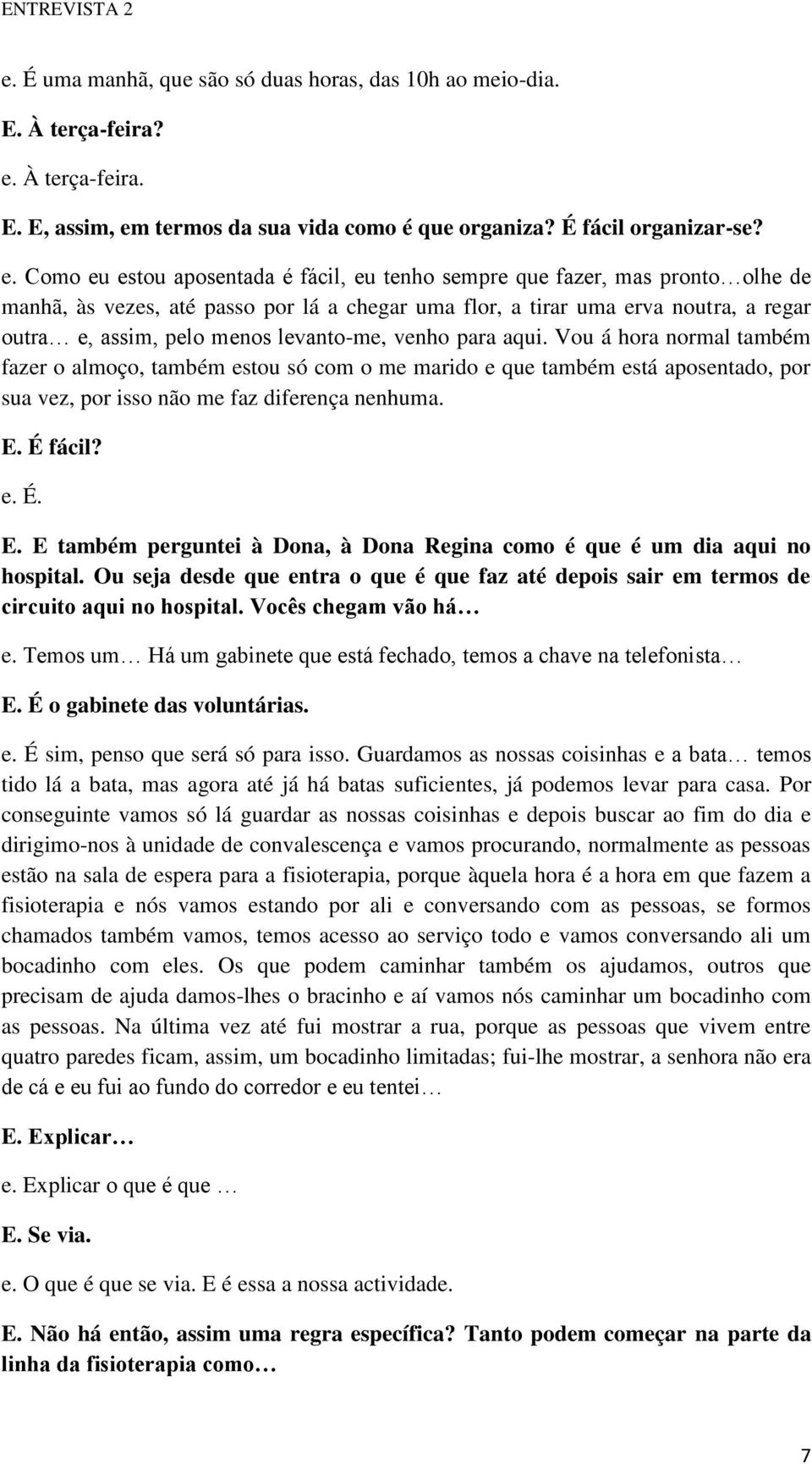 termos da sua vida como é que organiza? É fácil organizar-se? e.