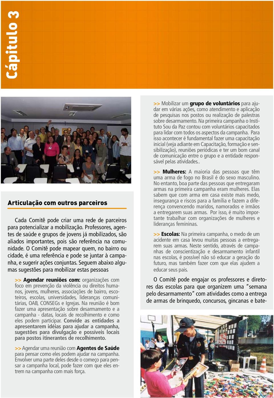 O Comitê pode mapear quem, no bairro ou cidade, é uma referência e pode se juntar à campanha, e sugerir ações conjuntas.