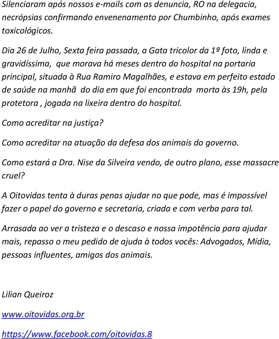 perfeito estado de saúde na manhã do dia em que foi encontrada morta às 19h, pela protetora, jogada na lixeira dentro do hospital. Como acreditar na justiça?