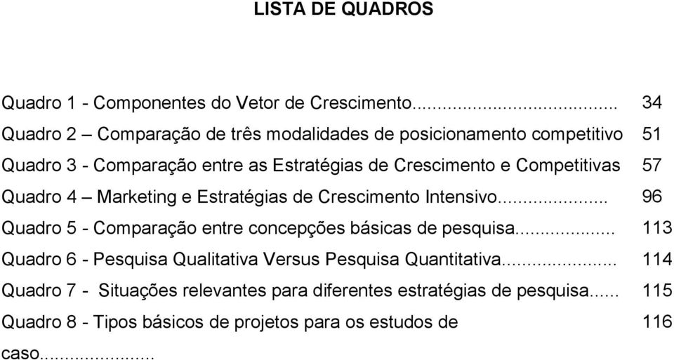 Competitivas 57 Quadro 4 Marketing e Estratégias de Crescimento Intensivo... 96 Quadro 5 - Comparação entre concepções básicas de pesquisa.