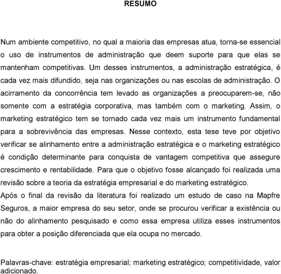 O acirramento da concorrência tem levado as organizações a preocuparem-se, não somente com a estratégia corporativa, mas também com o marketing.