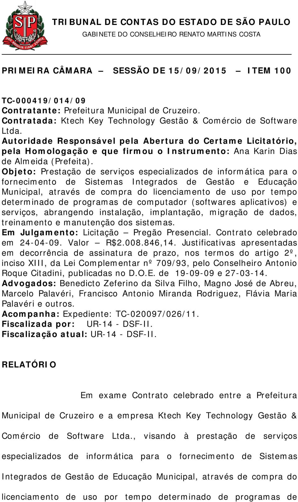 Objeto: Prestação de serviços especializados de informática para o fornecimento de Sistemas Integrados de Gestão e Educação Municipal, através de compra do licenciamento de uso por tempo determinado