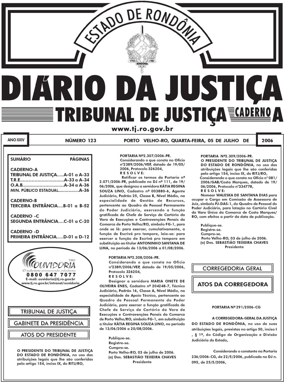 Considerando o que consta no Ofício n 2389/2006/VEP, datado de 19/05/ 2006, Protocolo 326204, R E S O L V E: Retificar os termos da Portaria nº 2.