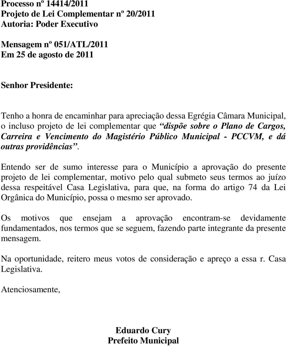 Entendo ser de sumo interesse para o Município a aprovação do presente projeto de lei complementar, motivo pelo qual submeto seus termos ao juízo dessa respeitável Casa Legislativa, para que, na