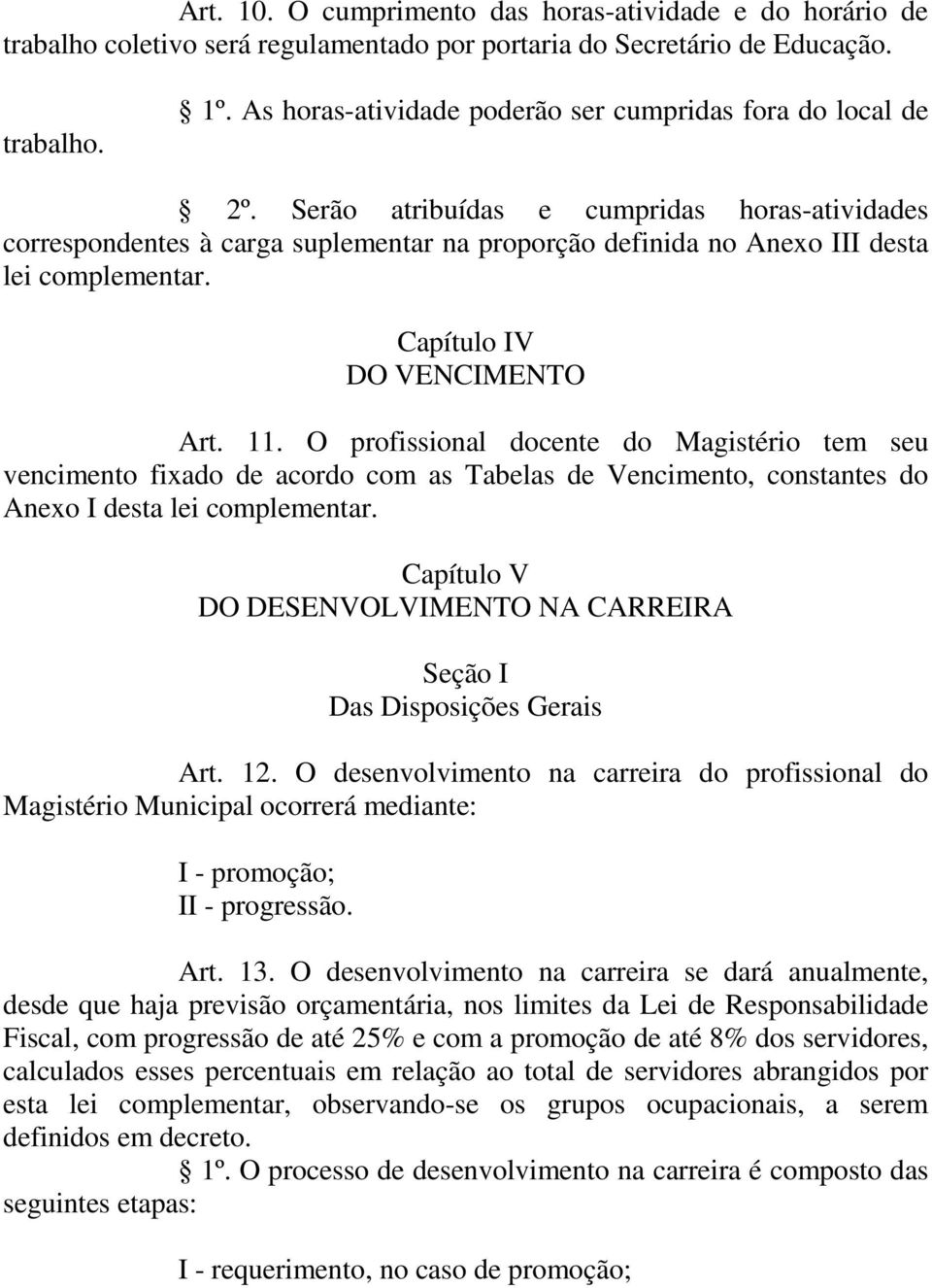 Serão atribuídas e cumpridas horas-atividades correspondentes à carga suplementar na proporção definida no Anexo III desta lei complementar. Capítulo IV DO VENCIMENTO Art. 11.