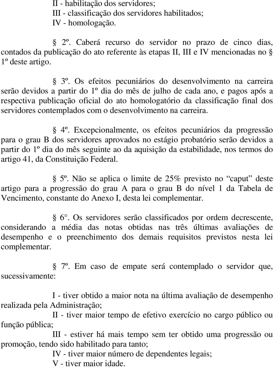 Os efeitos pecuniários do desenvolvimento na carreira serão devidos a partir do 1º dia do mês de julho de cada ano, e pagos após a respectiva publicação oficial do ato homologatório da classificação