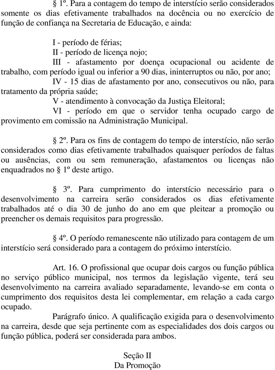 de afastamento por ano, consecutivos ou não, para tratamento da própria saúde; V - atendimento à convocação da Justiça Eleitoral; VI - período em que o servidor tenha ocupado cargo de provimento em