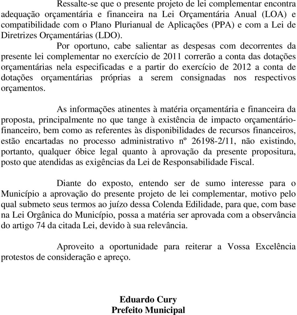 Por oportuno, cabe salientar as despesas com decorrentes da presente lei complementar no exercício de 2011 correrão a conta das dotações orçamentárias nela especificadas e a partir do exercício de