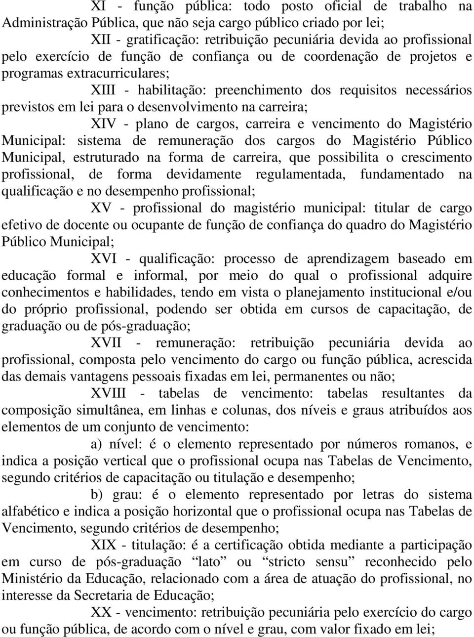 carreira; XIV - plano de cargos, carreira e vencimento do Magistério Municipal: sistema de remuneração dos cargos do Magistério Público Municipal, estruturado na forma de carreira, que possibilita o