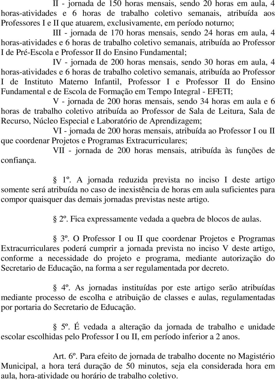 Fundamental; IV - jornada de 200 horas mensais, sendo 30 horas em aula, 4 horas-atividades e 6 horas de trabalho coletivo semanais, atribuída ao Professor I de Instituto Materno Infantil, Professor I