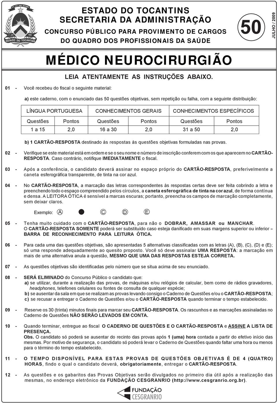 a) este caderno, com o enunciado das 50 questões objetivas, sem repetição ou falha, com a seguinte distribuição: LÍNGUA PORTUGUESA CONHECMENTOS GERAS CONHECMENTOS ESPECÍFCOS Questões 1 a 15 Pontos