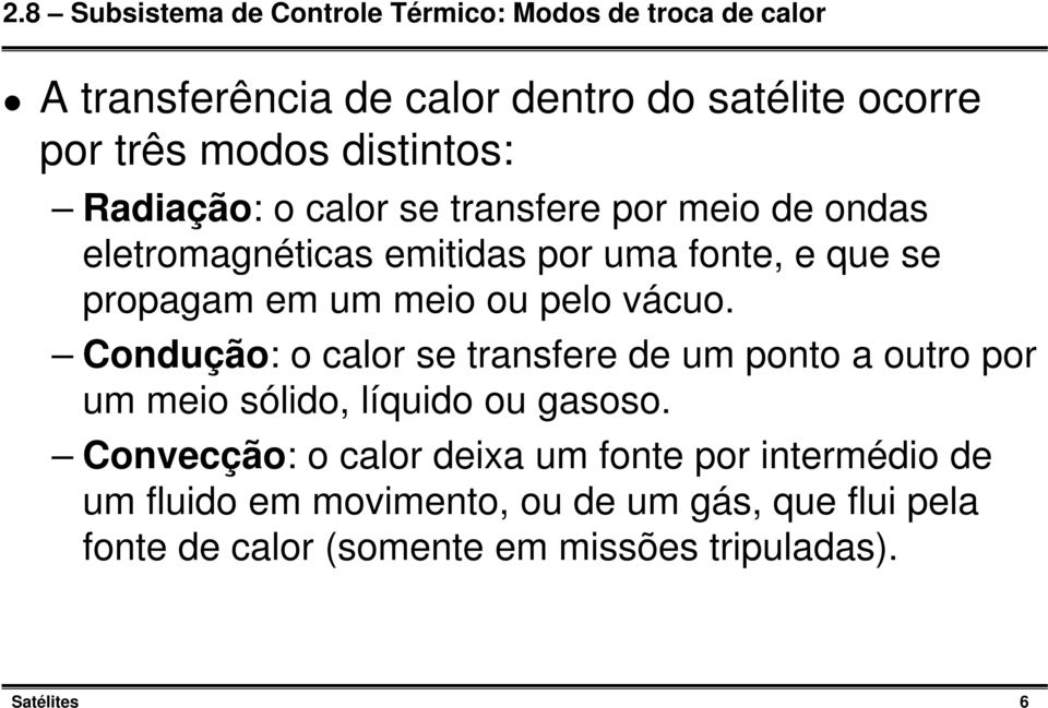 ou pelo vácuo. Condução: o calor se transfere de um ponto a outro por um meio sólido, líquido ou gasoso.