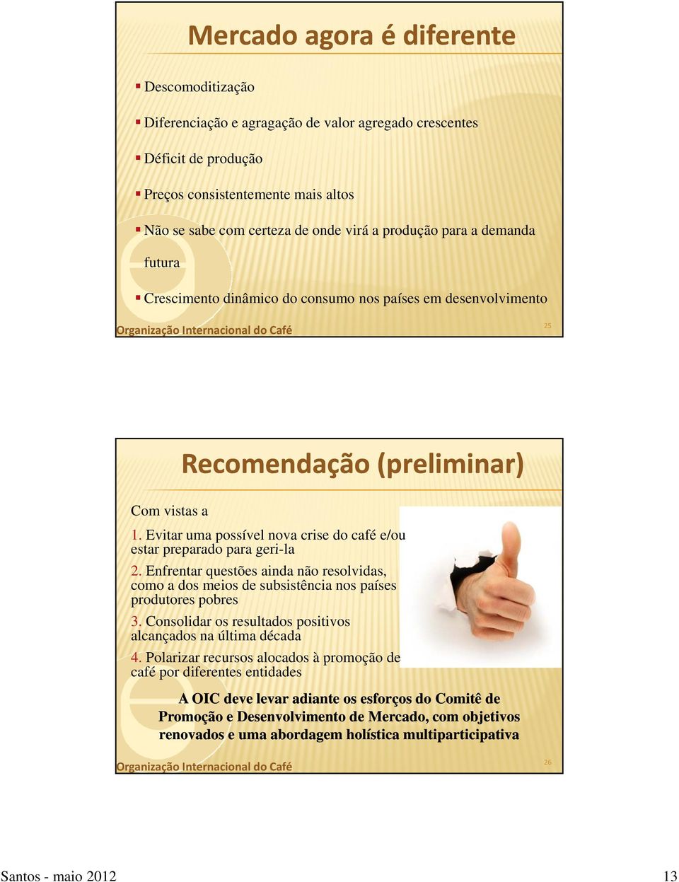 Evitar uma possível nova crise do café e/ou estar preparado para geri-la 2. Enfrentar questões ainda não resolvidas, como a dos meios de subsistência nos países produtores pobres 3.