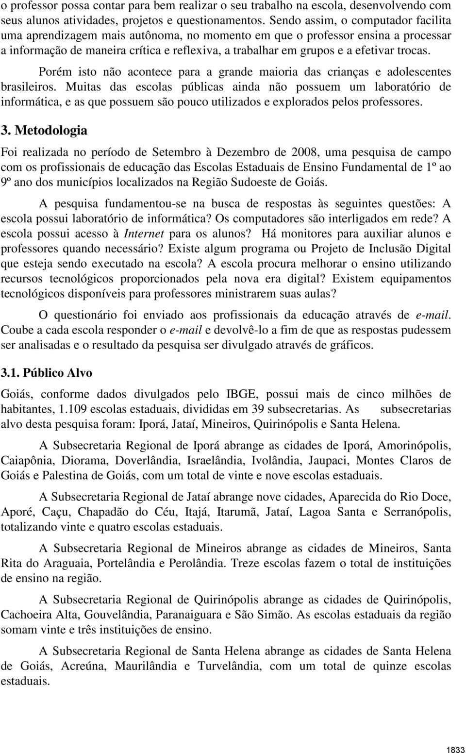 trocas. Porém isto não acontece para a grande maioria das crianças e adolescentes brasileiros.