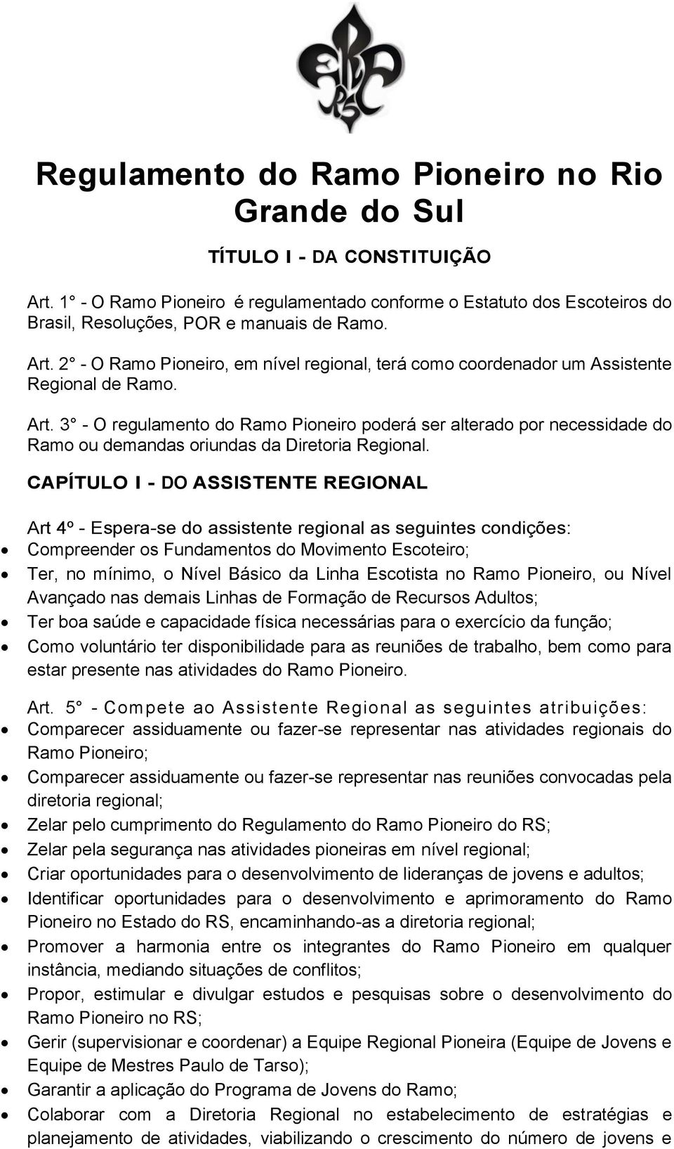 3 - O regulamento do Ramo Pioneiro poderá ser alterado por necessidade do Ramo ou demandas oriundas da Diretoria Regional.