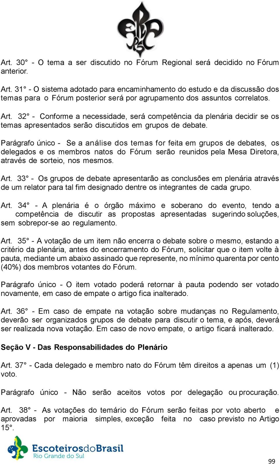 32 - Conforme a necessidade, será competência da plenária decidir se os temas apresentados serão discutidos em grupos de debate.