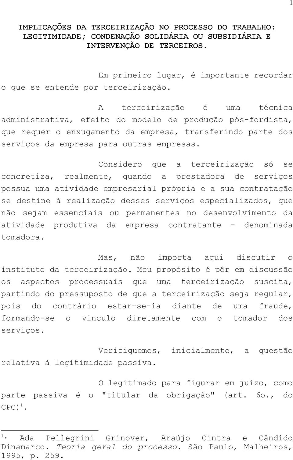 A terceirização é uma técnica administrativa, efeito do modelo de produção pós-fordista, que requer o enxugamento da empresa, transferindo parte dos serviços da empresa para outras empresas.