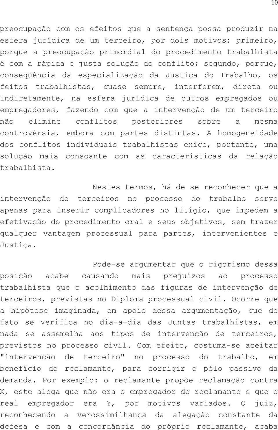 outros empregados ou empregadores, fazendo com que a intervenção de um terceiro não elimine conflitos posteriores sobre a mesma controvérsia, embora com partes distintas.