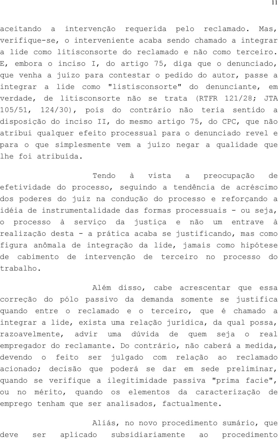 litisconsorte não se trata (RTFR 121/28; JTA 105/51, 124/30), pois do contrário não teria sentido a disposição do inciso II, do mesmo artigo 75, do CPC, que não atribui qualquer efeito processual